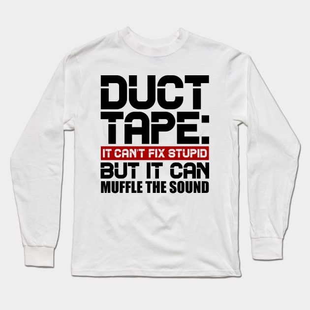 Duct tape, it can't fix stupid but it can muffle the sound Long Sleeve T-Shirt by colorsplash